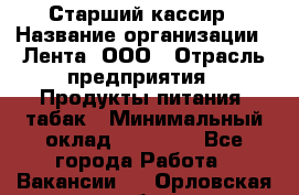 Старший кассир › Название организации ­ Лента, ООО › Отрасль предприятия ­ Продукты питания, табак › Минимальный оклад ­ 39 000 - Все города Работа » Вакансии   . Орловская обл.